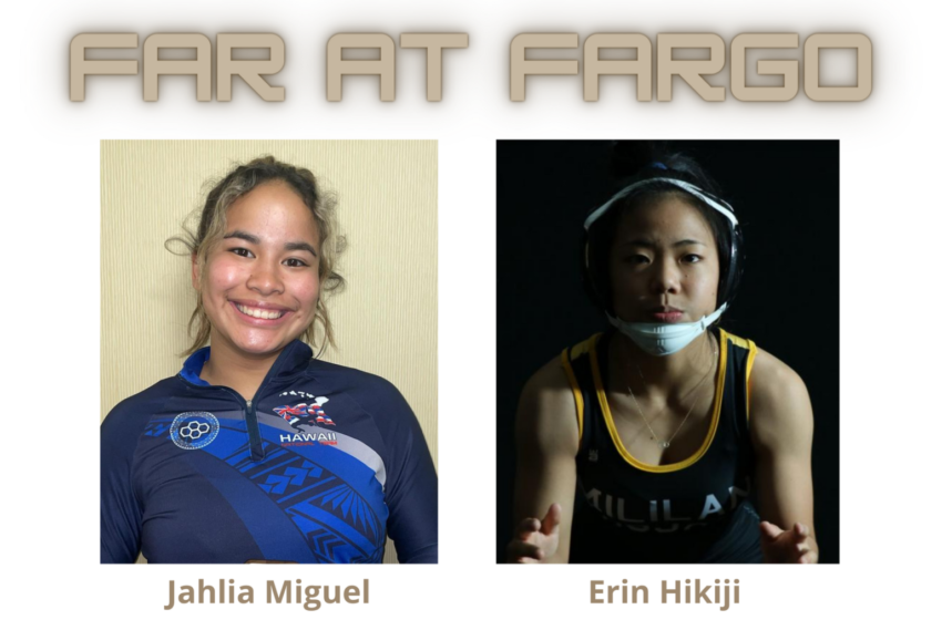  GOING FAR AT FARGO: Hawaii’s Jahlia Miguel And Erin Hikiji Wrestle To All-American Status